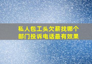 私人包工头欠薪找哪个部门投诉电话最有效果