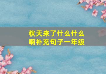 秋天来了什么什么啊补充句子一年级