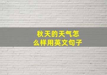 秋天的天气怎么样用英文句子