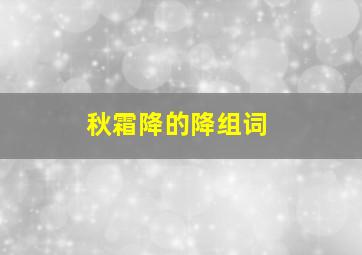 秋霜降的降组词