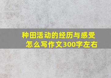 种田活动的经历与感受怎么写作文300字左右