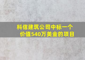 科信建筑公司中标一个价值540万美金的项目