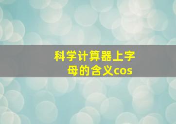 科学计算器上字母的含义cos