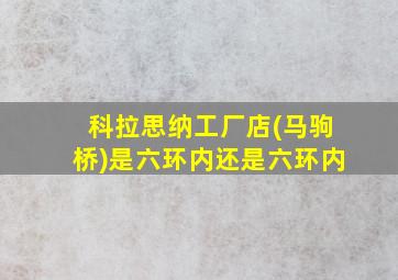 科拉思纳工厂店(马驹桥)是六环内还是六环内