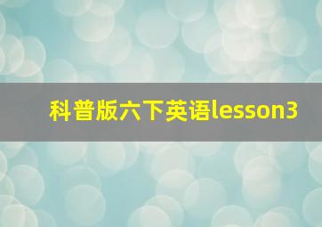 科普版六下英语lesson3