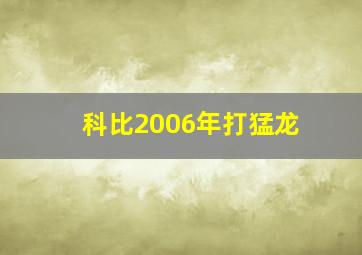 科比2006年打猛龙