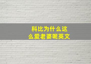 科比为什么这么爱老婆呢英文