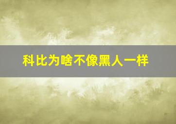 科比为啥不像黑人一样