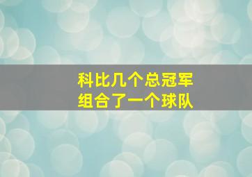 科比几个总冠军组合了一个球队