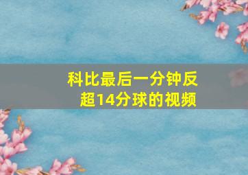 科比最后一分钟反超14分球的视频