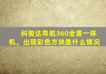 科骏达导航360全景一体机。出现彩色方块是什么情况