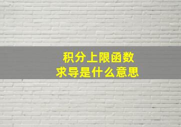 积分上限函数求导是什么意思