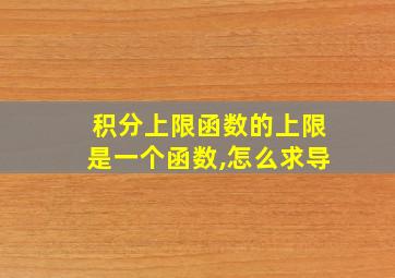 积分上限函数的上限是一个函数,怎么求导