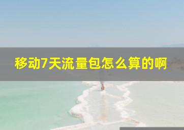 移动7天流量包怎么算的啊