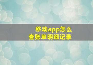 移动app怎么查账单明细记录