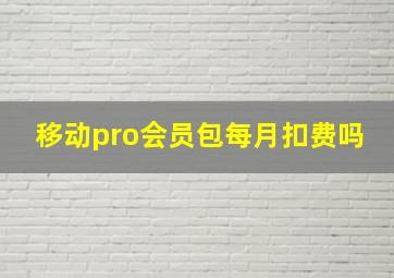 移动pro会员包每月扣费吗