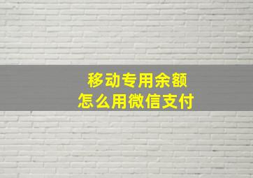 移动专用余额怎么用微信支付