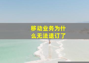 移动业务为什么无法退订了