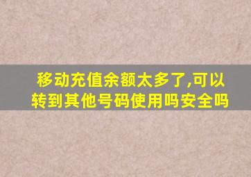 移动充值余额太多了,可以转到其他号码使用吗安全吗