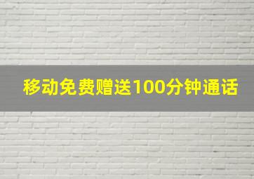 移动免费赠送100分钟通话