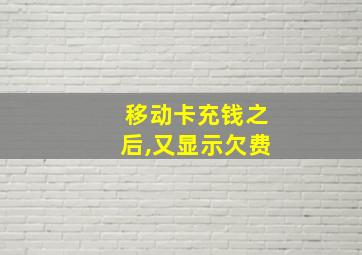 移动卡充钱之后,又显示欠费