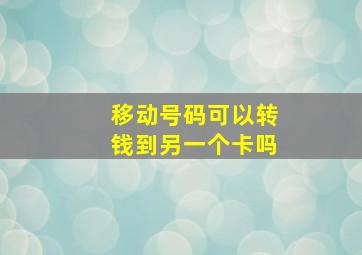 移动号码可以转钱到另一个卡吗