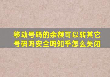 移动号码的余额可以转其它号码吗安全吗知乎怎么关闭