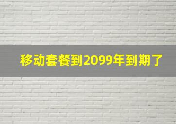 移动套餐到2099年到期了