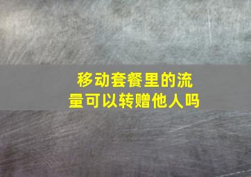 移动套餐里的流量可以转赠他人吗