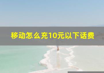 移动怎么充10元以下话费