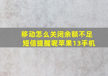 移动怎么关闭余额不足短信提醒呢苹果13手机