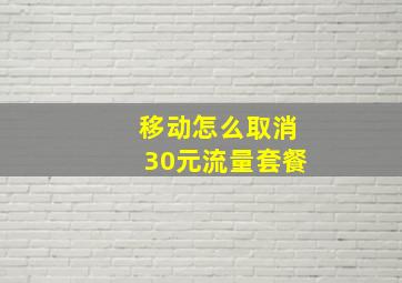 移动怎么取消30元流量套餐