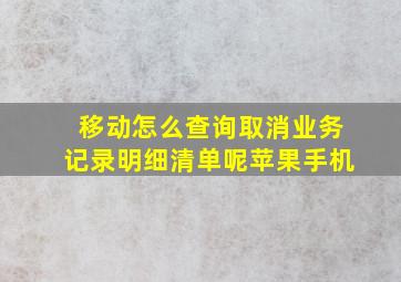 移动怎么查询取消业务记录明细清单呢苹果手机