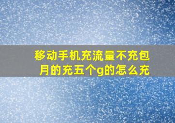 移动手机充流量不充包月的充五个g的怎么充