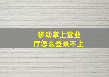 移动掌上营业厅怎么登录不上