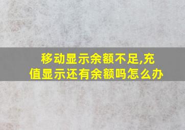 移动显示余额不足,充值显示还有余额吗怎么办