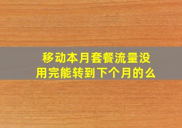 移动本月套餐流量没用完能转到下个月的么