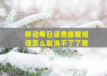 移动每日话费提醒短信怎么取消不了了呢