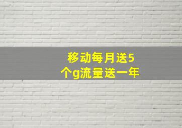 移动每月送5个g流量送一年