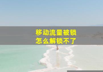 移动流量被锁怎么解锁不了