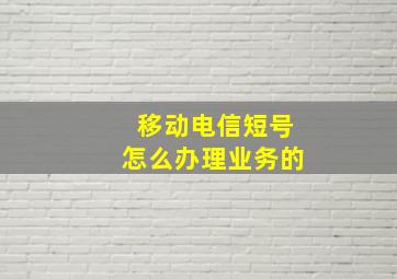 移动电信短号怎么办理业务的