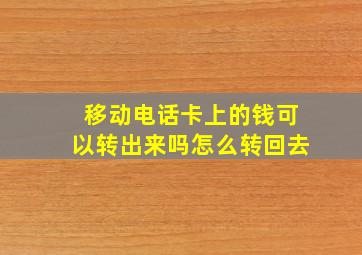 移动电话卡上的钱可以转出来吗怎么转回去