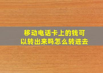 移动电话卡上的钱可以转出来吗怎么转进去