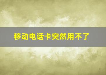 移动电话卡突然用不了