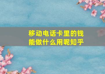 移动电话卡里的钱能做什么用呢知乎