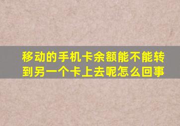 移动的手机卡余额能不能转到另一个卡上去呢怎么回事