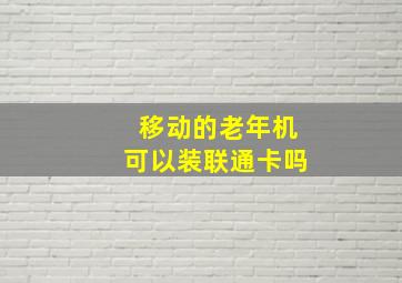 移动的老年机可以装联通卡吗