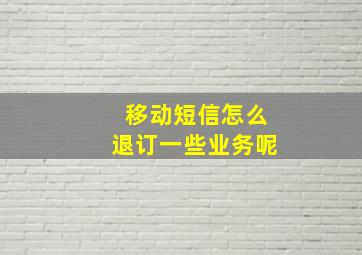 移动短信怎么退订一些业务呢