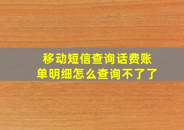 移动短信查询话费账单明细怎么查询不了了