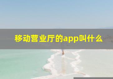 移动营业厅的app叫什么